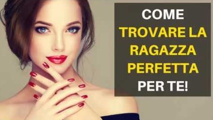 come trovare la ragazza perfetta per te
